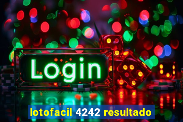 lotofacil 4242 resultado